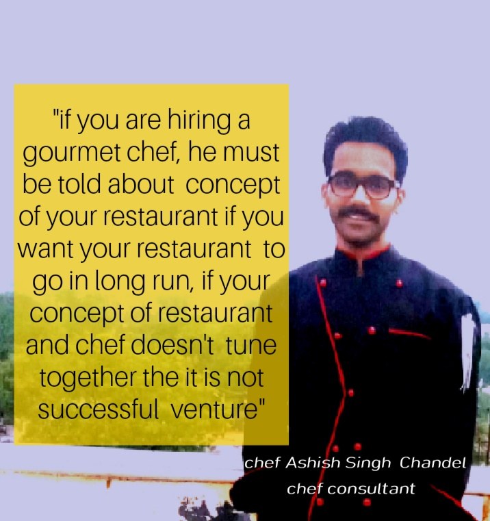 What quality Your gourmet chef have to? 1 Ashish Singh Chandel